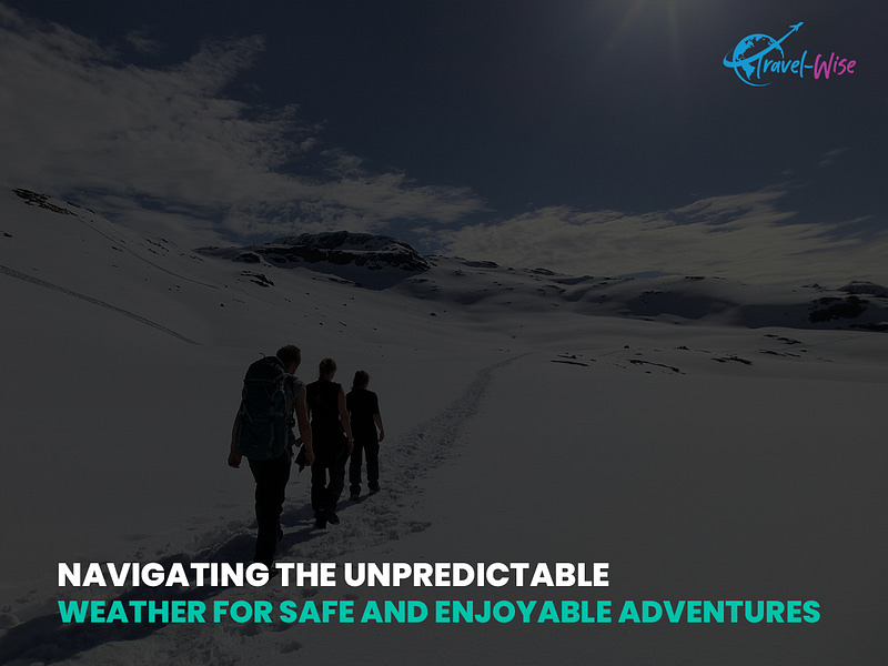 Navigating the Unpredictable Weather for Safe and Enjoyable Adventures
