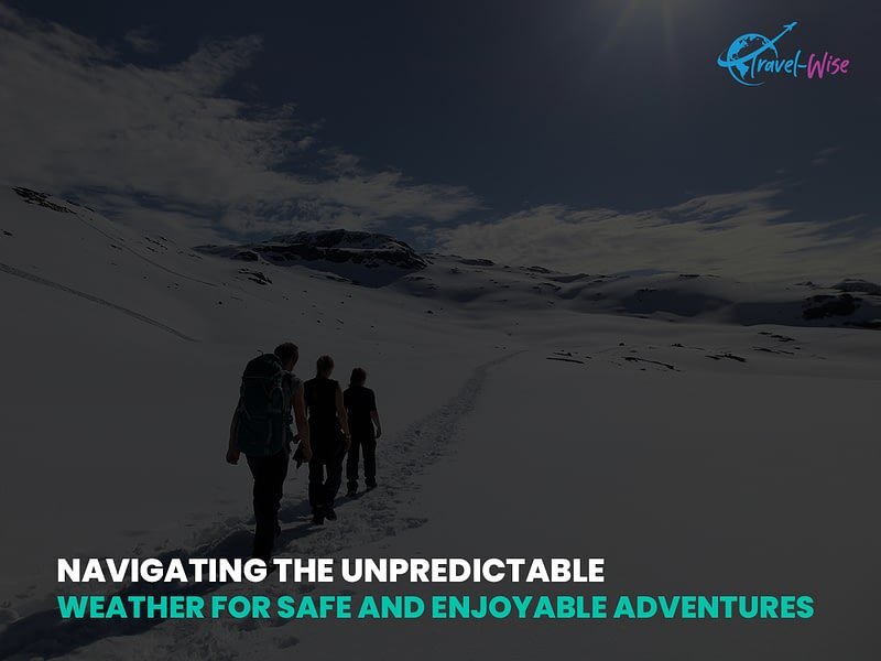 Navigating the Unpredictable Weather for Safe and Enjoyable Adventures