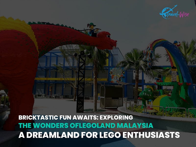 Exploring the Wonders of Legoland Malaysia - A Dreamland for Lego Enthusiasts