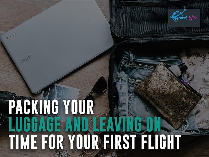 Packing Your Luggage and Leaving on Time for Your First Flight