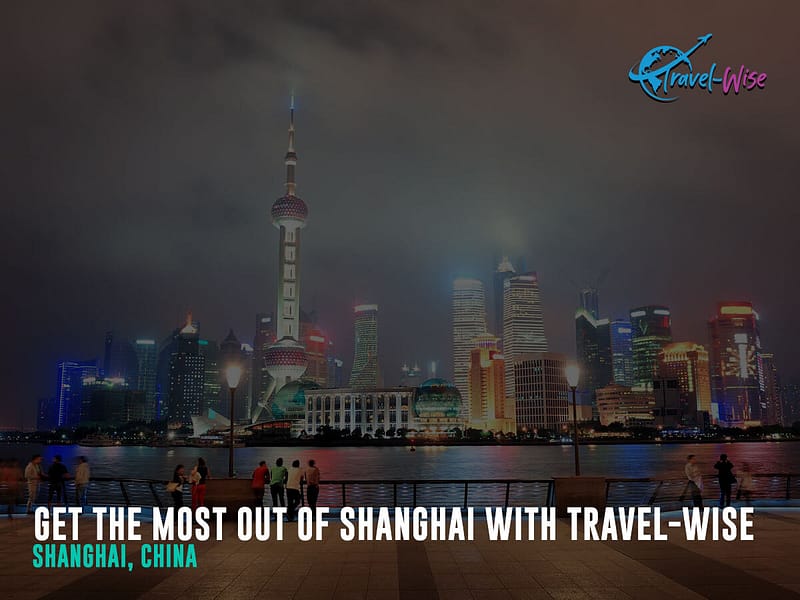 Get the most out of Shanghai with Travel-Wise