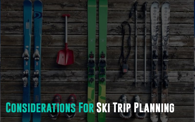 Considerations For Ski Trip Planning