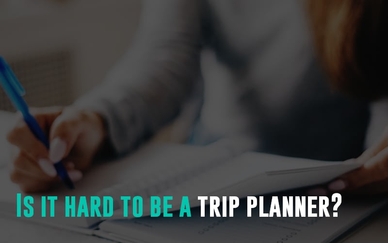 Is it hard to be a trip planner