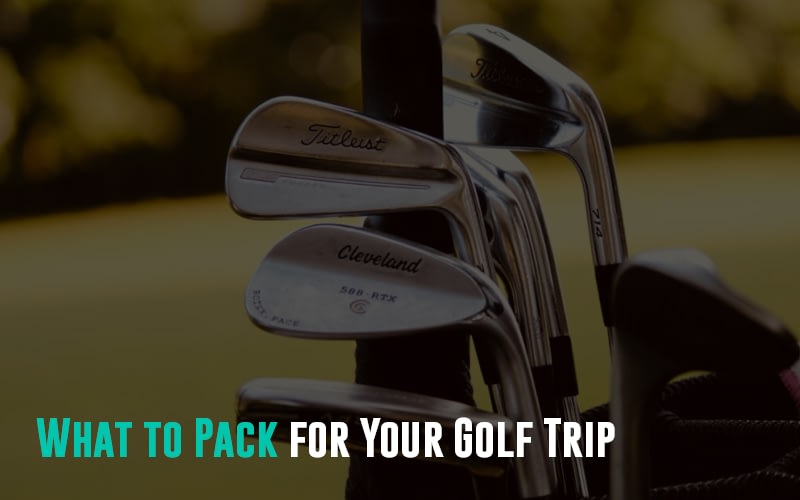 What to Pack for Your Golf Trip