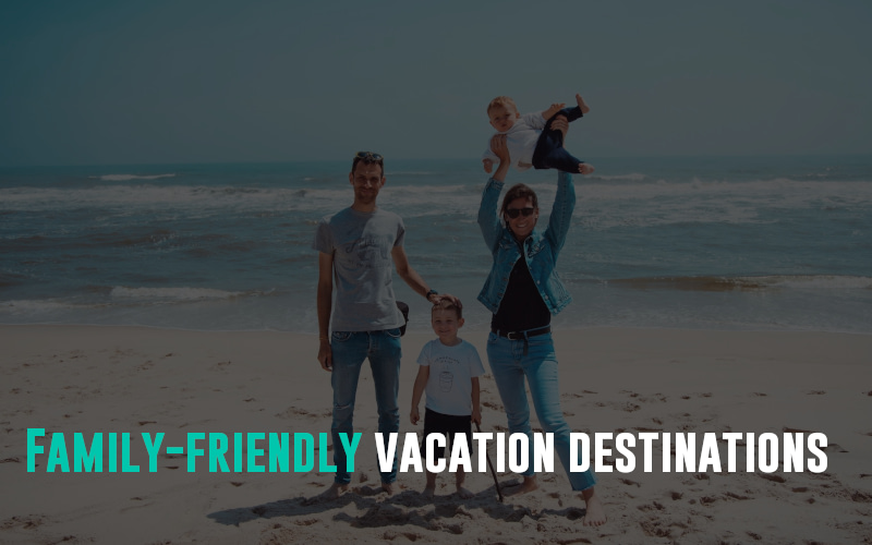 Family-friendly vacation destinations