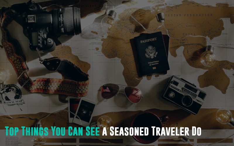 Top Things You Can See a Seasoned Traveler Do